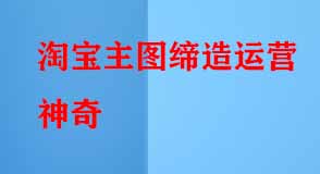 淘寶主圖締造運(yùn)營神奇
