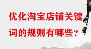 優(yōu)化淘寶店鋪關鍵詞的規(guī)則有哪些